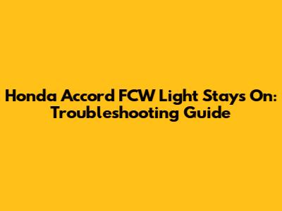 Honda Accord FCW Light Stays On: Troubleshooting Guide