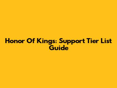 Honor Of Kings: Support Tier List Guide