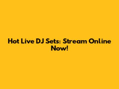 Hot Live DJ Sets: Stream Online Now!