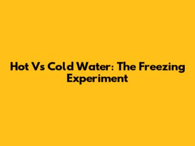 Hot Vs Cold Water: The Freezing Experiment