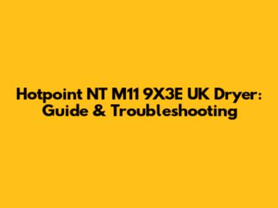 Hotpoint NT M11 9X3E UK Dryer: Guide & Troubleshooting