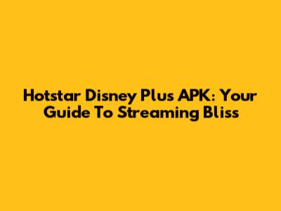 Hotstar Disney Plus APK: Your Guide To Streaming Bliss