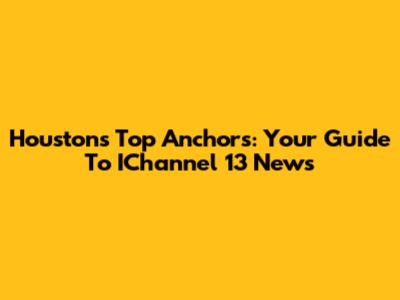 Houston's Top Anchors: Your Guide To IChannel 13 News
