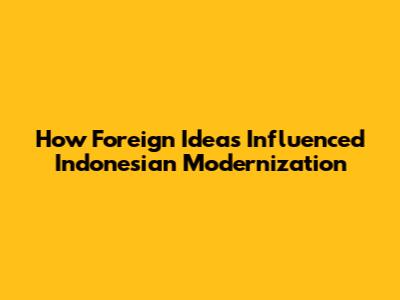 How Foreign Ideas Influenced Indonesian Modernization