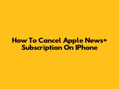 How To Cancel Apple News+ Subscription On IPhone