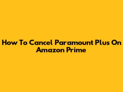 How To Cancel Paramount Plus On Amazon Prime