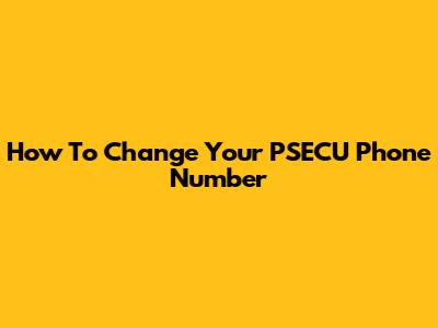 How To Change Your PSECU Phone Number