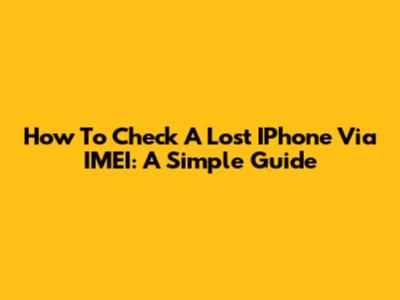 How To Check A Lost IPhone Via IMEI: A Simple Guide