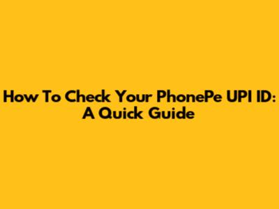 How To Check Your PhonePe UPI ID: A Quick Guide