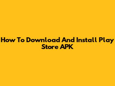 How To Download And Install Play Store APK
