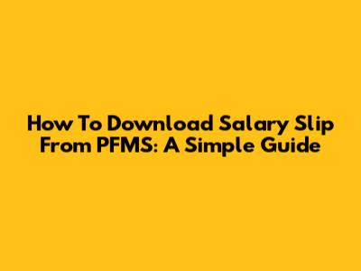 How To Download Salary Slip From PFMS: A Simple Guide