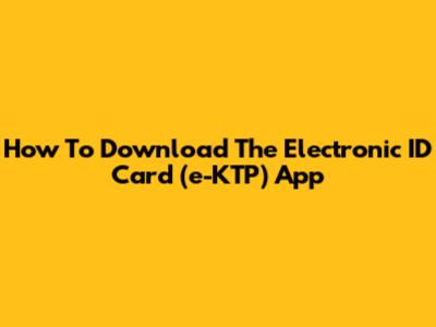 How To Download The Electronic ID Card (e-KTP) App