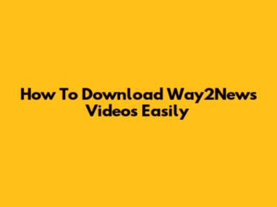 How To Download Way2News Videos Easily