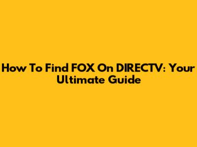 How To Find FOX On DIRECTV: Your Ultimate Guide