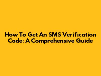 How To Get An SMS Verification Code: A Comprehensive Guide