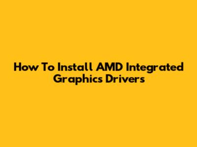 How To Install AMD Integrated Graphics Drivers