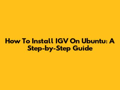 How To Install IGV On Ubuntu: A Step-by-Step Guide