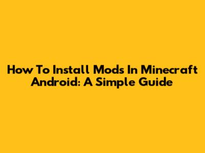 How To Install Mods In Minecraft Android: A Simple Guide