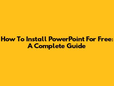 How To Install PowerPoint For Free: A Complete Guide