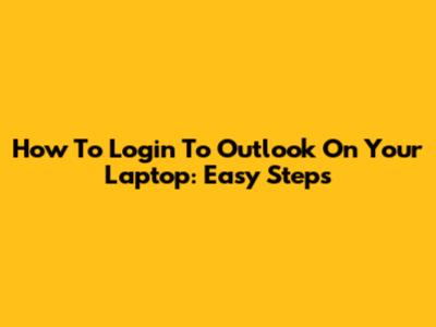 How To Login To Outlook On Your Laptop: Easy Steps