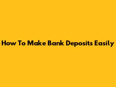 How To Make Bank Deposits Easily