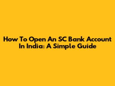How To Open An SC Bank Account In India: A Simple Guide