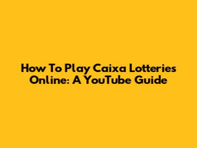 How To Play Caixa Lotteries Online: A YouTube Guide