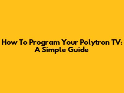 How To Program Your Polytron TV: A Simple Guide