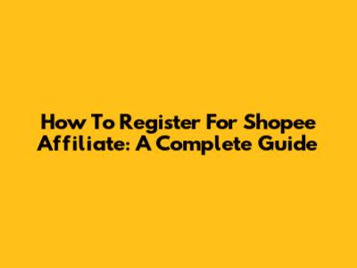 How To Register For Shopee Affiliate: A Complete Guide