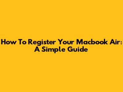 How To Register Your Macbook Air: A Simple Guide