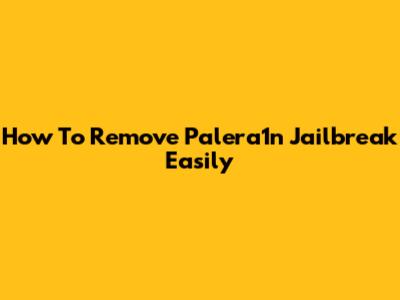 How To Remove Palera1n Jailbreak Easily