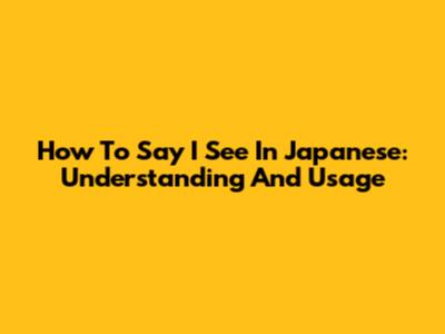 How To Say 'I See' In Japanese: Understanding And Usage