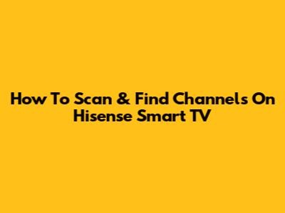 How To Scan & Find Channels On Hisense Smart TV