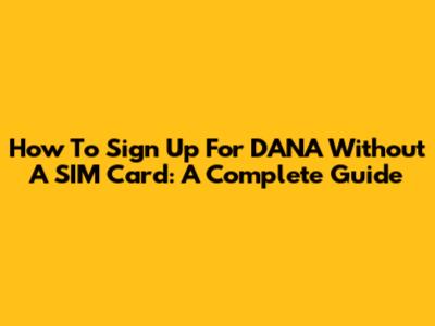 How To Sign Up For DANA Without A SIM Card: A Complete Guide