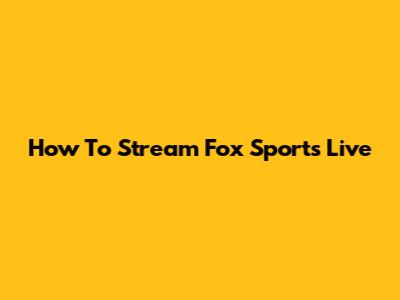 How To Stream Fox Sports Live