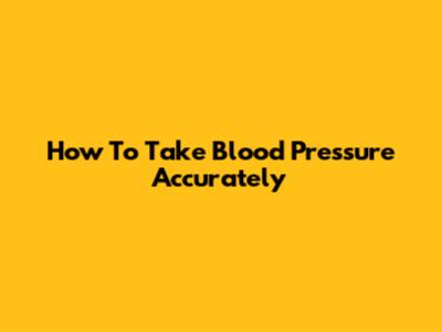 How To Take Blood Pressure Accurately