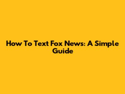 How To Text Fox News: A Simple Guide