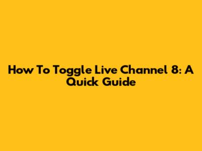 How To Toggle Live Channel 8: A Quick Guide