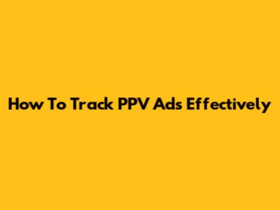 How To Track PPV Ads Effectively