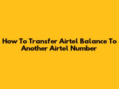 How To Transfer Airtel Balance To Another Airtel Number
