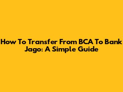 How To Transfer From BCA To Bank Jago: A Simple Guide