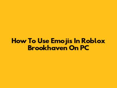 How To Use Emojis In Roblox Brookhaven On PC