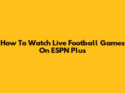 How To Watch Live Football Games On ESPN Plus