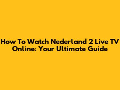 How To Watch Nederland 2 Live TV Online: Your Ultimate Guide