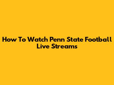 How To Watch Penn State Football Live Streams