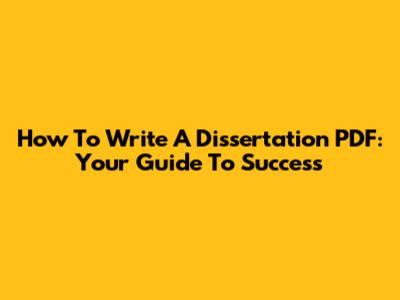 How To Write A Dissertation PDF: Your Guide To Success