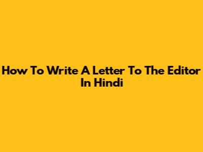 How To Write A Letter To The Editor In Hindi