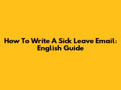 How To Write A Sick Leave Email: English Guide