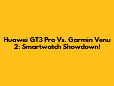 Huawei GT3 Pro Vs. Garmin Venu 2: Smartwatch Showdown!