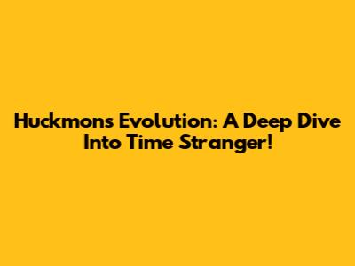 Huckmon's Evolution: A Deep Dive Into Time Stranger!